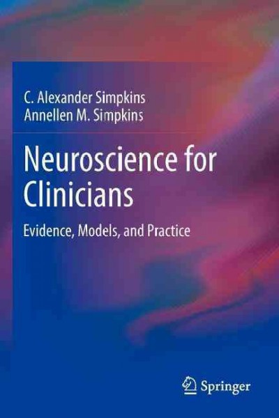 Neuroscience for clinicians : evidence, models, and practice / C. Alexander Simpkins, Annellen M. Simpkins.