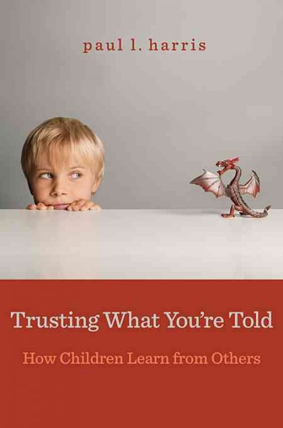 Trusting what you're told : how children learn from others / Paul L. Harris.