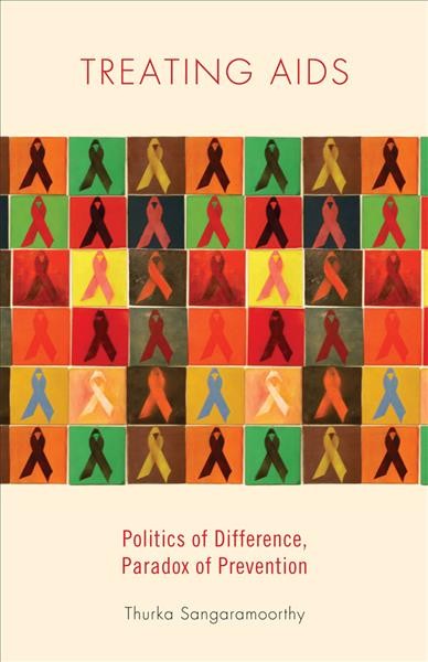 Treating AIDS : politics of difference, paradox of prevention / Thurka Sangaramoorthy.