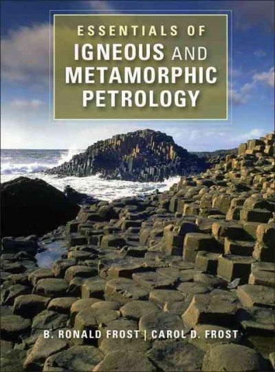 Essentials of igneous and metamorphic petrology / B. Ronald Frost, Carol D. Frost.