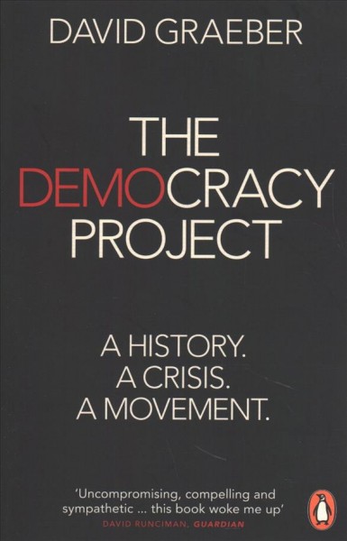 The Democracy Project : a history, a crisis, a movement / David Graeber.