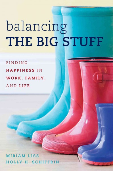 Balancing the big stuff : finding happiness in work, family, and life / Miriam Liss and Holly H. Schiffrin.