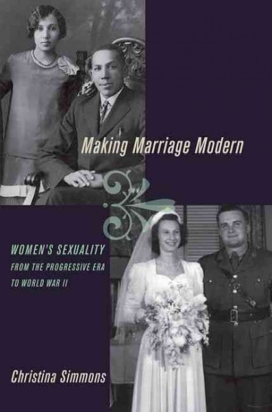 Making marriage modern : women's sexuality from the Progressive Era to World War II / Christina Simmons.