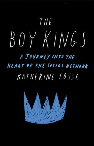 The boy kings : a journey into the heart of the social network / Katherine Losse.