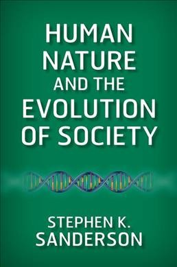 Human nature and the evolution of society / Stephen K. Sanderson.