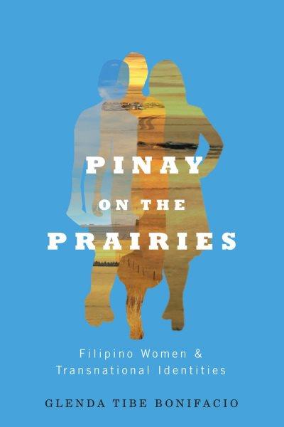 Pinay on the prairies : Filipino women and transnational identities / Glenda Tibe Bonifacio.