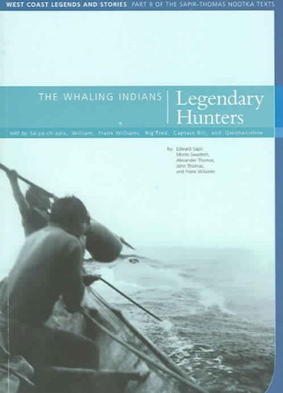 The whaling Indians : legendary hunters / told by Sa:ya:chʹapis, William, Frank Williams, Big Fred, Captain Bill, and Qwishanishim.