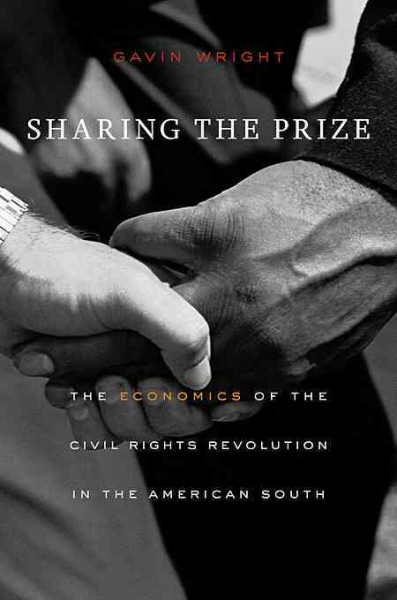 Sharing the prize : the economics of the civil rights revolution in the American South / Gavin Wright.