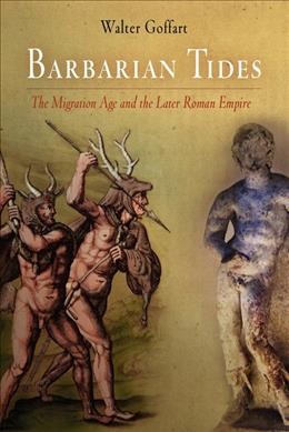 Barbarian tides : the migration age and the later Roman Empire / Walter Goffart.