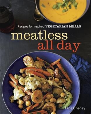 Meatless all day : recipes for inspired vegetarian meals / Dina Cheney ; photography by Kate Sears.