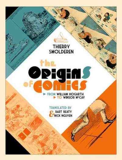 The origins of comics : from William Hogarth to Winsor McCay / Thierry Smolderen ; translated by Bart Beaty and Nick Nguyen.