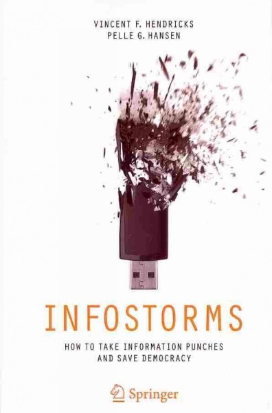 Infostorms : how to take information punches and save democracy / Vincent F. Hendricks, Pelle G. Hansen.