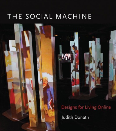 The social machine : designs for living online / Judith Donath.