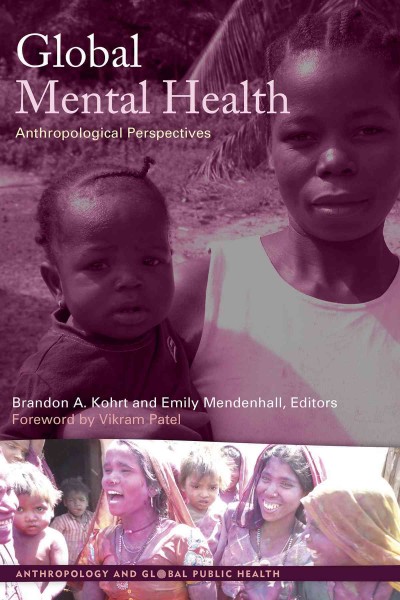 Global mental health : anthropological perspectives / edited by Brandon Kohrt and Emily Mendenhall.