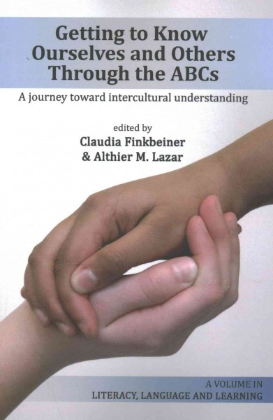 Getting to know ourselves and others through the ABCs : a journey toward intercultural understanding / edited by Claudia Finkbeiner (University of Kassel), Althier M. Lazar (Saint Joseph's University).