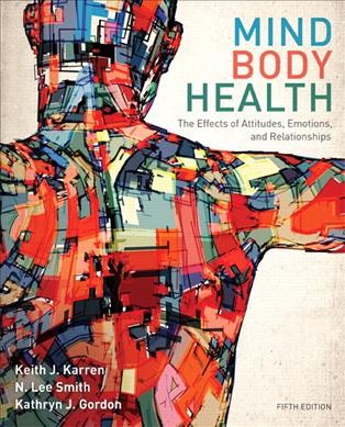 Mind/body health : the effect of attitudes, emotions and relationships / Keith J. Karren, N. Lee Smith, Kathryn J. Gordon.