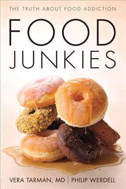 Food junkies : the truth about food addiction / Vera Tarman, MD, in consultation with Philip Werdell.