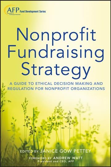 Nonprofit fundraising strategy : a guide to ethical decision making and regulation for nonprofit organizations / Janice Gow Pettey, editor.