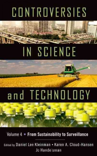 Controversies in science and technology. Volume 4, From sustainability to surveillance / edited by Daniel Lee Kleinman, Karen A. Cloud-Hansen, and Jo Handelsman.