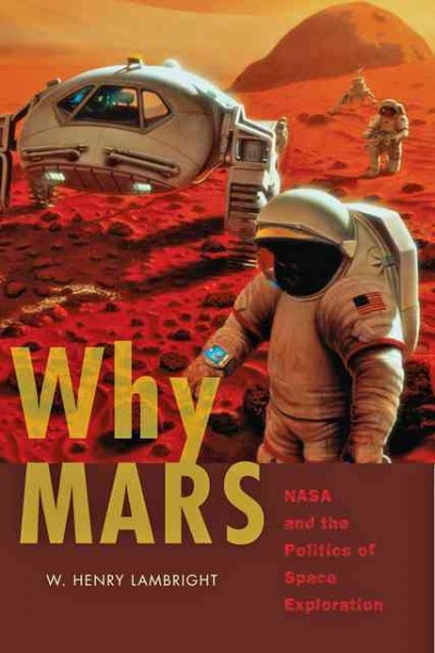 Why Mars : NASA and the politics of space exploration / W. Henry Lambright.