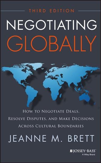 Negotiating globally : how to negotiate deals, resolve disputes, and make decisions across cultural boundaries / Jeanne M. Brett.