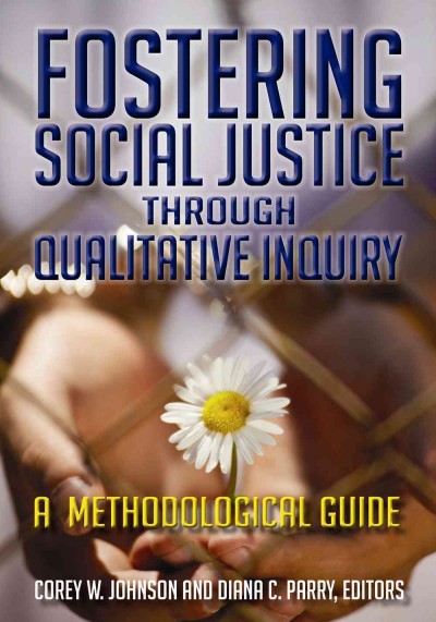 Fostering social justice through qualitative inquiry : a methodological guide / Corey W. Johnson, Diana C. Parry, editors.