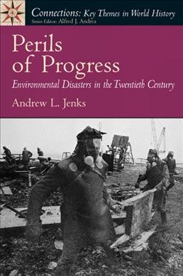 Perils of progress : environmental disasters in the twentieth century / Andrew L. Jenks.