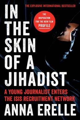 In the skin of a jihadist : a young journalist enters the ISIS recruitment network / Anna Erelle ; translated from the French by Erin Potter.