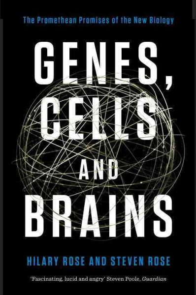 Genes, cells, and brains : the Promethean promises of the new biology / Hilary Rose and Steven Rose.
