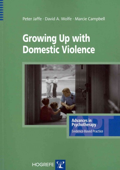 Growing up with domestic violence : assessment, intervention, and prevention strategies for children and adolescents / Peter Jaffe, David A. Wolfe, Marcie Campbell.