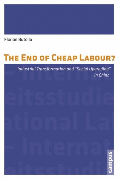 The end of cheap labour? : industrial transformation and "social upgrading" in China / Florian Butollo.