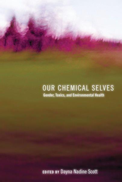 Our chemical selves : gender, toxics, and environmental health / edited by Dayna Nadine Scott.