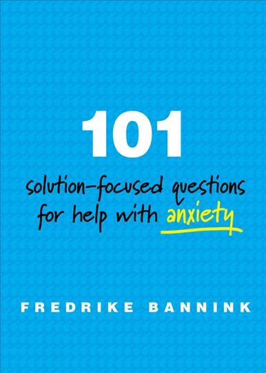 101 solution-focused questions for help with anxiety / Fredrike Bannink.