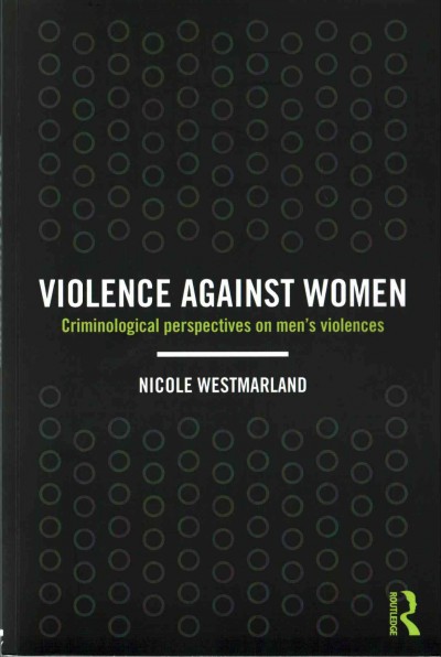Violence against women : criminological perspectives on men's violences / Nicole Westmarland.