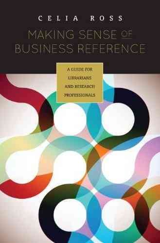 Making sense of business reference : a guide for librarians and research professionals / Celia Ross.