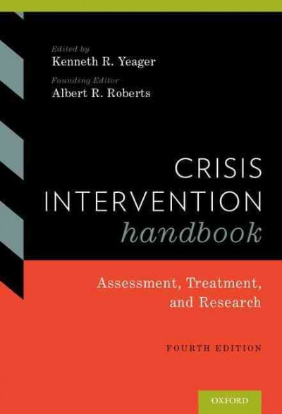 Crisis intervention handbook : assessment, treatment, and research / edited by Kenneth R. Yeager, founding editor Albert R. Roberts.