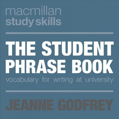 The student phrase book : vocabulary for writing at university / Jeanne Godfrey.