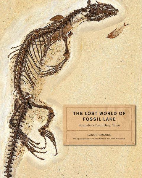 The Lost World of Fossil Lake : snapshots from deep time / Lance Grande ; with photography by Lance Grande and John Weinstein.