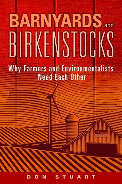 Barnyards and Birkenstocks : why farmers and environmentalists need each other / Don Stuart.