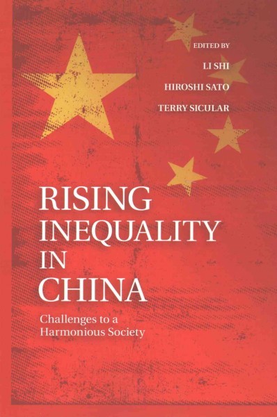 Rising inequality in China : challenges to a harmonious society / edited by Shi Li, Hiroshi Sato, Terry Sicular.