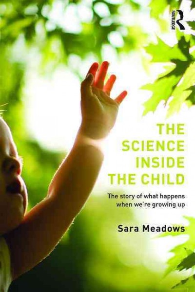 The science inside the child : the story of what happens when we're growing up / Sara Meadows.