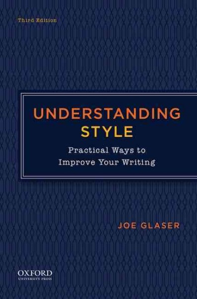 Understanding style : practical ways to improve your writing / Joe Glaser, Western Kentucky University.