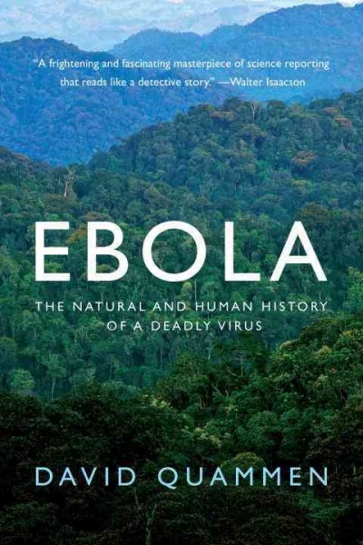 Ebola : the natural and human history of a deadly virus / David Quammen.