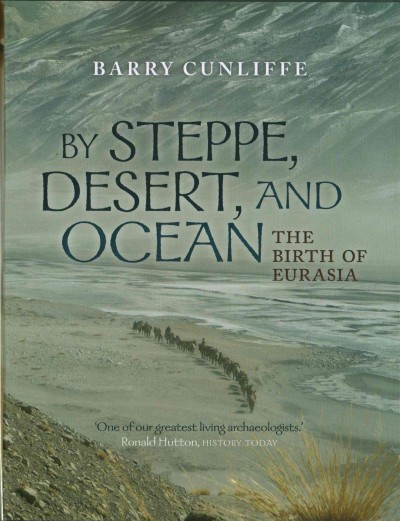 By steppe, desert, and ocean : the birth of Eurasia / Barry Cunliffe.