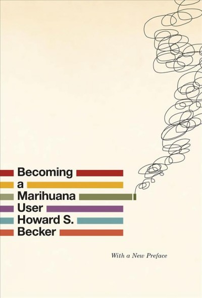 Becoming a marihuana user / Howard S. Becker ; with a new preface.