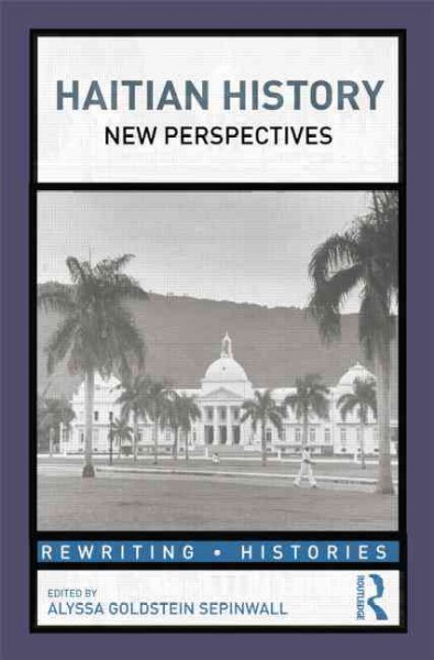 Haitian history : new perspectives / edited by Alyssa Goldstein Sepinwall.