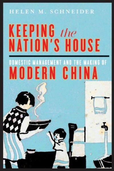 Keeping the nation's house : domestic management and the making of modern China / Helen M. Schneider.
