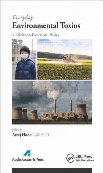 Everyday environmental toxins : children's exposure risks / edited by Areej Hassan, MD, MPH.