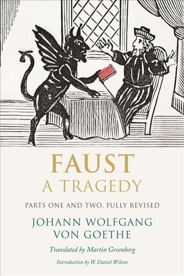 Faust : a tragedy : parts one & two, fully revised / Johann Wolfgang von Goethe ; translated from the German by Martin Greenberg ; introduction by W. Daniel Wilson.