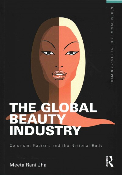 The global beauty industry : colorism, racism, and the national body / by Meeta Rani Jha.